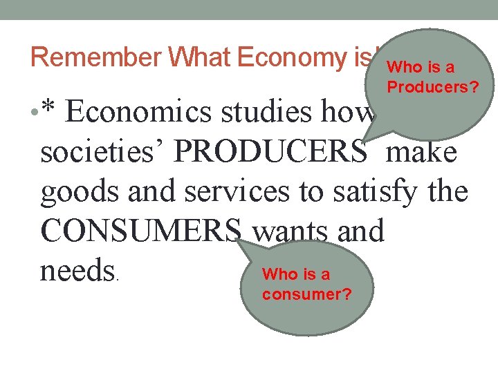 Remember What Economy is!!Who is a Producers? • * Economics studies how a societies’