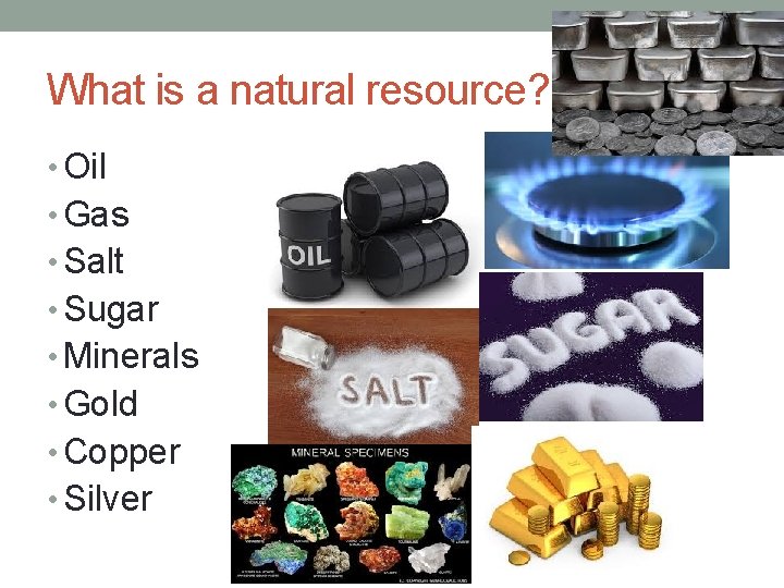 What is a natural resource? • Oil • Gas • Salt • Sugar •