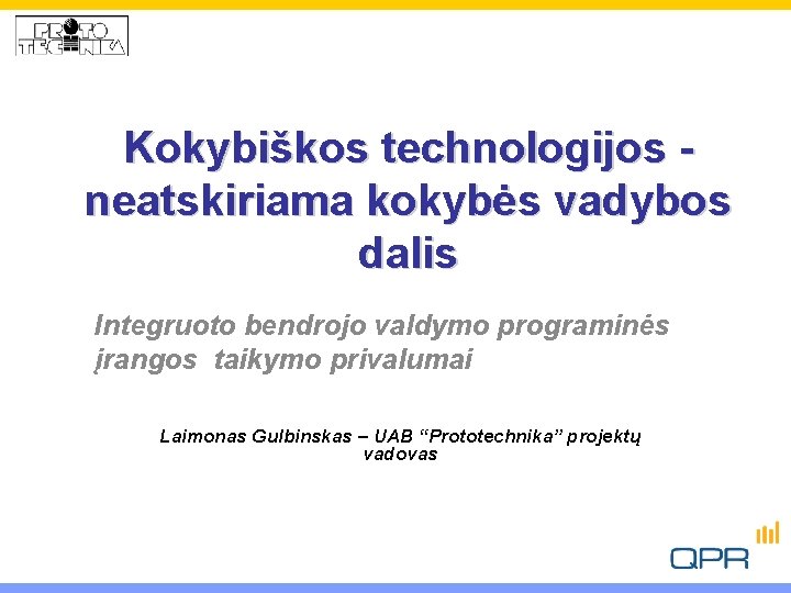 Kokybiškos technologijos neatskiriama kokybės vadybos dalis Integruoto bendrojo valdymo programinės įrangos taikymo privalumai Laimonas