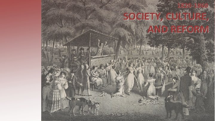 1820 -1860 SOCIETY, CULTURE, AND REFORM 