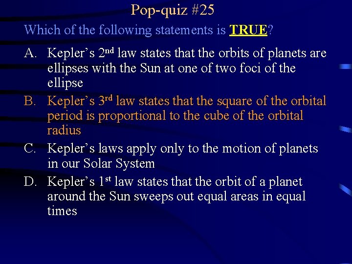 Pop-quiz #25 Which of the following statements is TRUE? A. Kepler’s 2 nd law