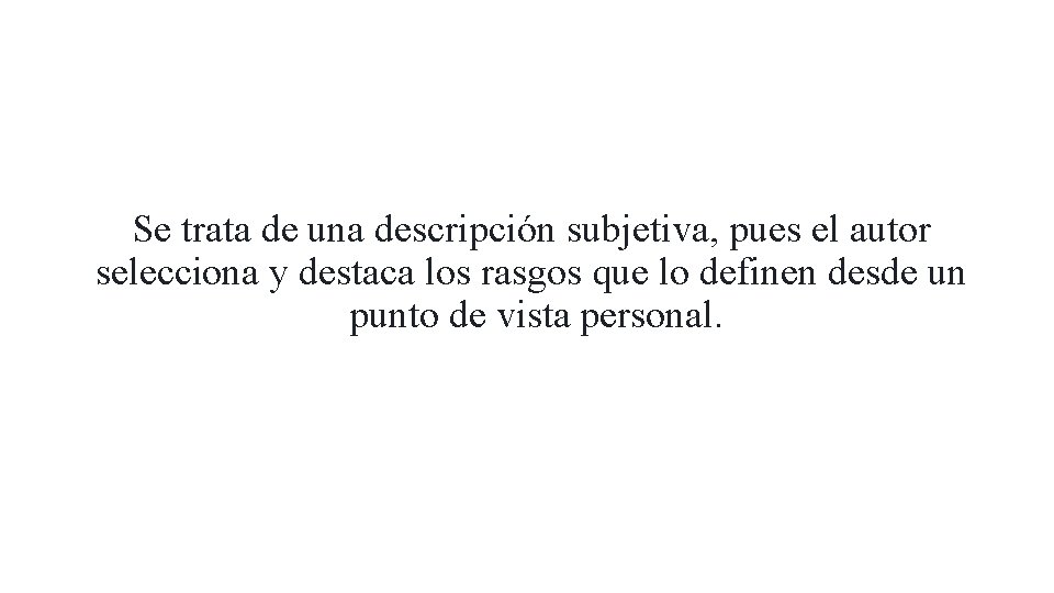 Se trata de una descripción subjetiva, pues el autor selecciona y destaca los rasgos