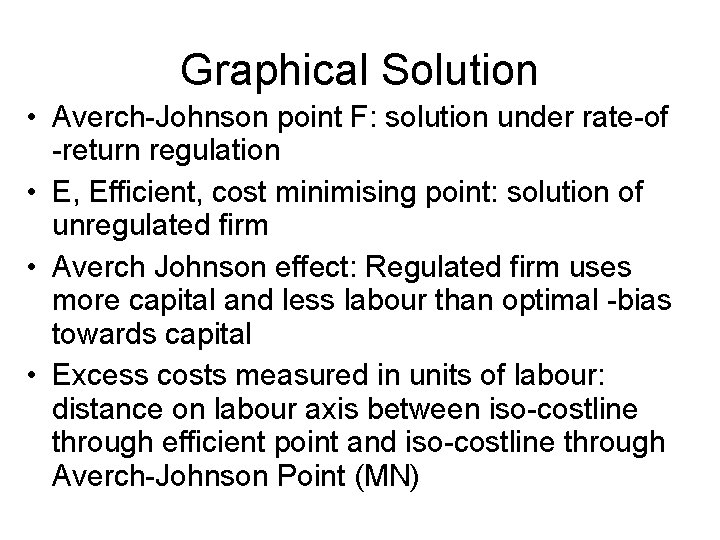 Graphical Solution • Averch-Johnson point F: solution under rate-of -return regulation • E, Efficient,