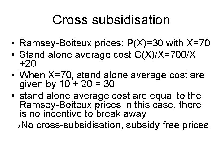 Cross subsidisation • Ramsey-Boiteux prices: P(X)=30 with X=70 • Stand alone average cost C(X)/X=700/X