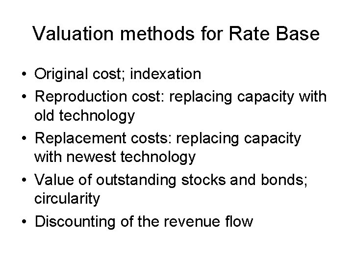 Valuation methods for Rate Base • Original cost; indexation • Reproduction cost: replacing capacity