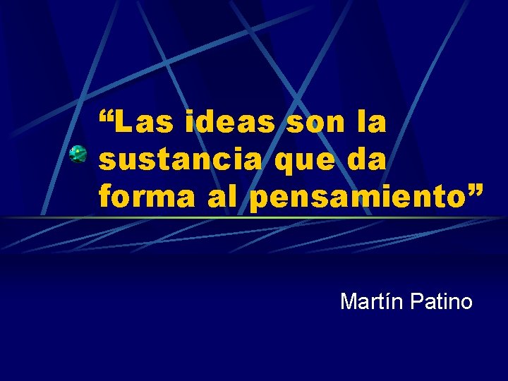 “Las ideas son la sustancia que da forma al pensamiento” Martín Patino 