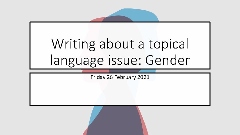 Writing about a topical language issue: Gender Friday 26 February 2021 