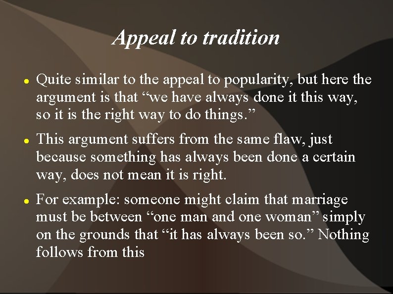 Appeal to tradition Quite similar to the appeal to popularity, but here the argument