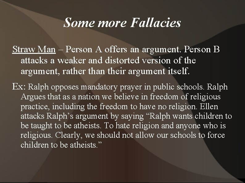 Some more Fallacies Straw Man – Person A offers an argument. Person B attacks