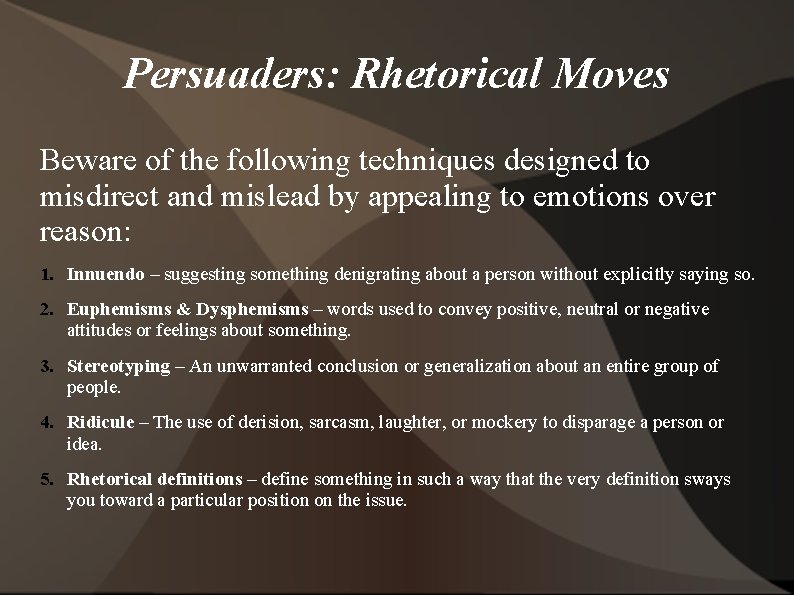 Persuaders: Rhetorical Moves Beware of the following techniques designed to misdirect and mislead by