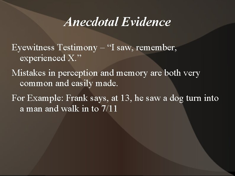Anecdotal Evidence Eyewitness Testimony – “I saw, remember, experienced X. ” Mistakes in perception