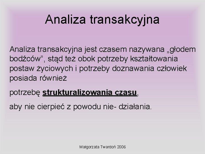 Analiza transakcyjna jest czasem nazywana „głodem bodźców”, stąd też obok potrzeby kształtowania postaw życiowych