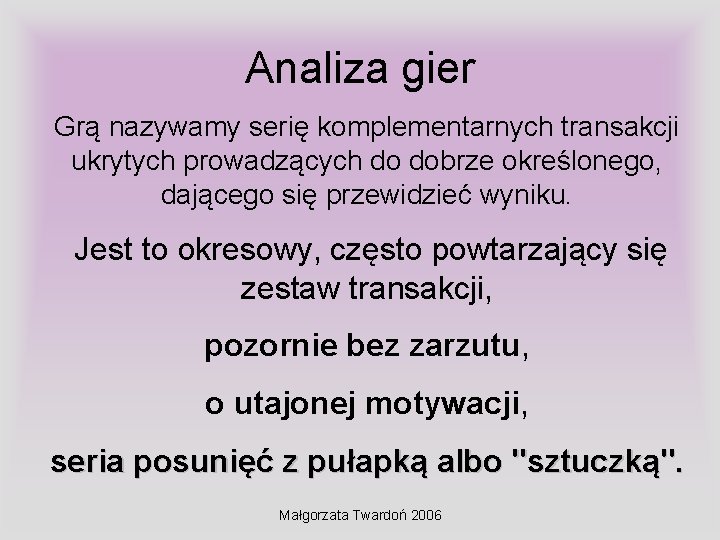 Analiza gier Grą nazywamy serię komplementarnych transakcji ukrytych prowadzących do dobrze określonego, dającego się