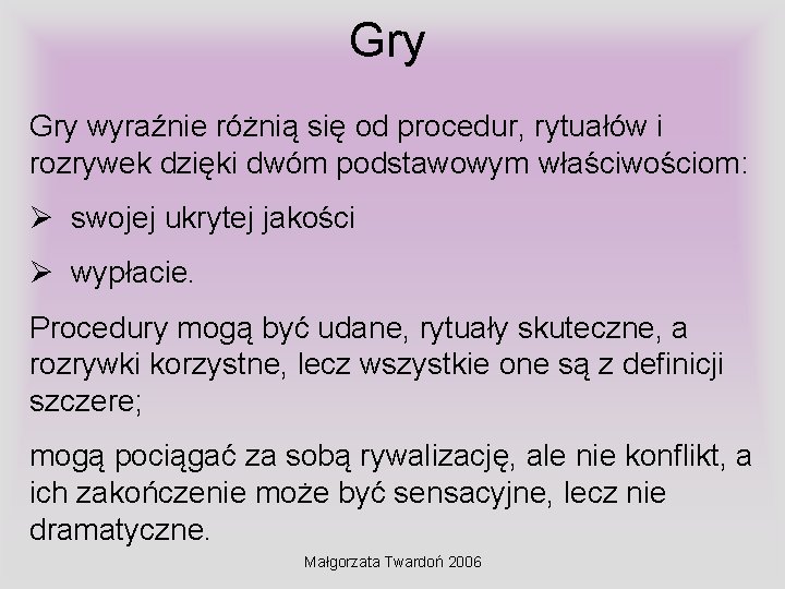 Gry wyraźnie różnią się od procedur, rytuałów i rozrywek dzięki dwóm podstawowym właściwościom: Ø