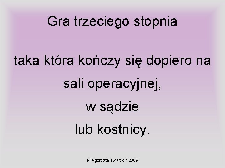 Gra trzeciego stopnia taka która kończy się dopiero na sali operacyjnej, w sądzie lub Gra trzeciego stopnia taka która kończy się dopiero na sali operacyjnej, w sądzie lub