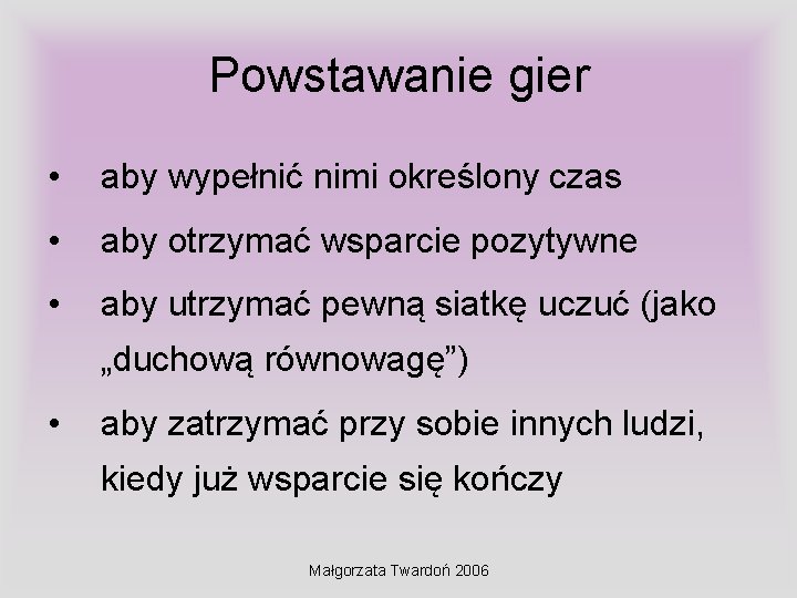 Powstawanie gier • aby wypełnić nimi określony czas • aby otrzymać wsparcie pozytywne •