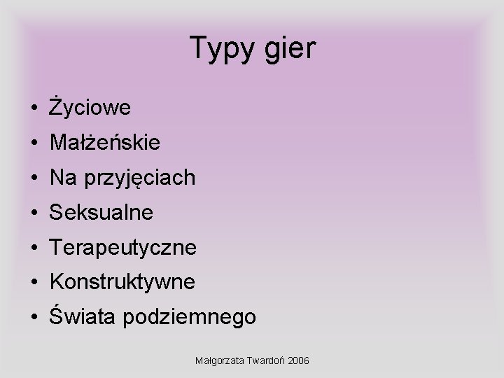 Typy gier • Życiowe • Małżeńskie • Na przyjęciach • Seksualne • Terapeutyczne •