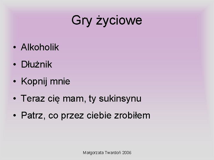 Gry życiowe • Alkoholik • Dłużnik • Kopnij mnie • Teraz cię mam, ty