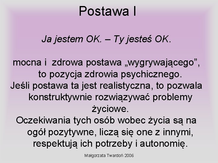 Postawa I Ja jestem OK. – Ty jesteś OK. mocna i zdrowa postawa „wygrywającego”,