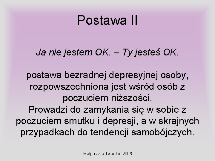 Postawa II Ja nie jestem OK. – Ty jesteś OK. postawa bezradnej depresyjnej osoby, Postawa II Ja nie jestem OK. – Ty jesteś OK. postawa bezradnej depresyjnej osoby,