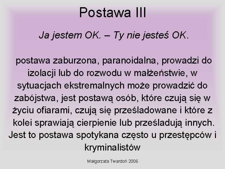 Postawa III Ja jestem OK. – Ty nie jesteś OK. postawa zaburzona, paranoidalna, prowadzi