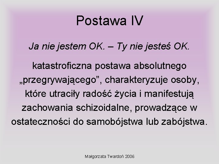 Postawa IV Ja nie jestem OK. – Ty nie jesteś OK. katastroficzna postawa absolutnego Postawa IV Ja nie jestem OK. – Ty nie jesteś OK. katastroficzna postawa absolutnego