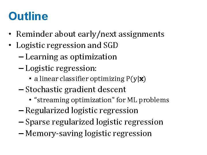 Outline • Reminder about early/next assignments • Logistic regression and SGD – Learning as