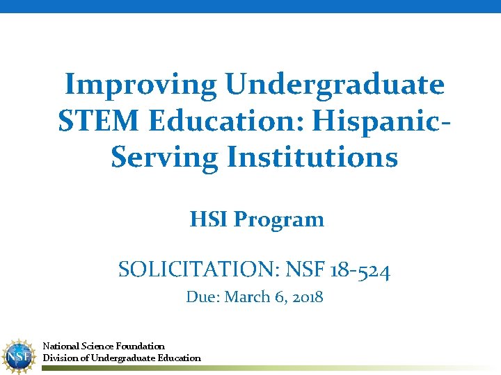 Improving Undergraduate STEM Education: Hispanic. Serving Institutions HSI Program SOLICITATION: NSF 18 -524 Due: