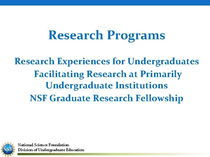 Research Programs Research Experiences for Undergraduates Facilitating Research at Primarily Undergraduate Institutions NSF Graduate