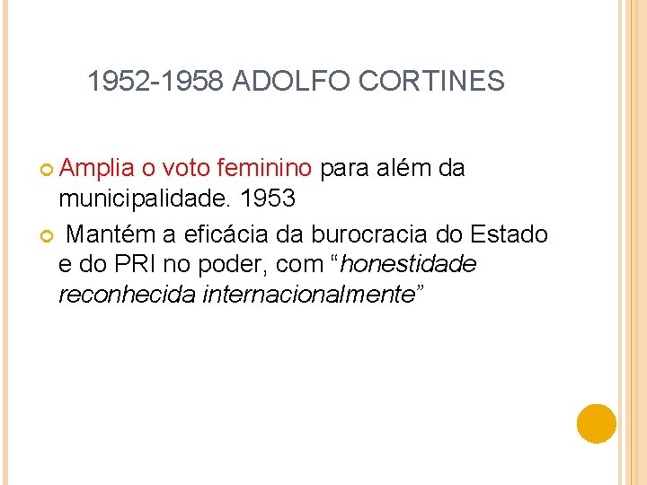 1952 -1958 ADOLFO CORTINES Amplia o voto feminino para além da municipalidade. 1953 Mantém