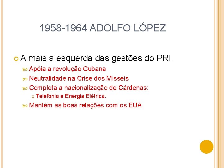 1958 -1964 ADOLFO LÓPEZ A mais a esquerda das gestões do PRI. Apóia a