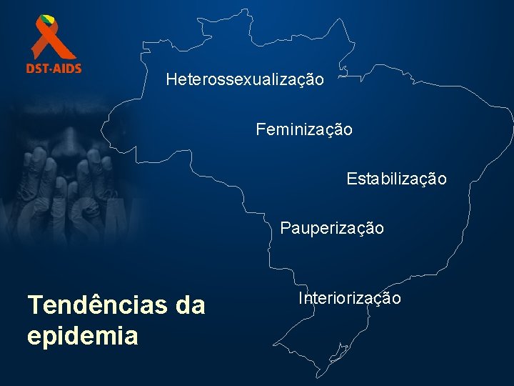 Heterossexualização Feminização Estabilização Pauperização Tendências da epidemia Interiorização 