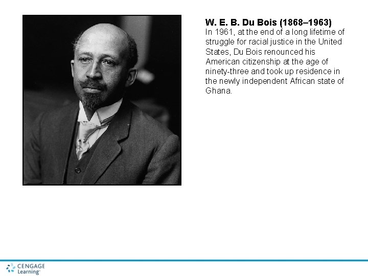 W. E. B. Du Bois (1868– 1963) In 1961, at the end of a