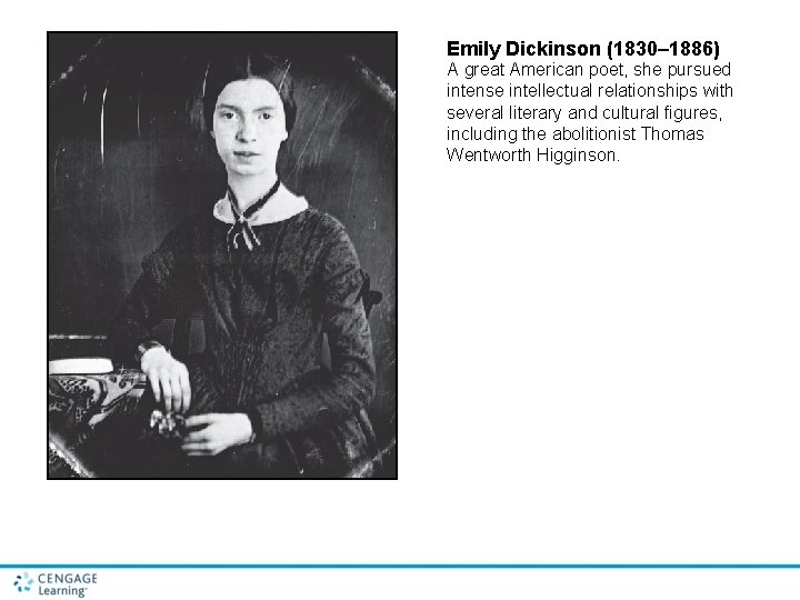 Emily Dickinson (1830– 1886) A great American poet, she pursued intense intellectual relationships with