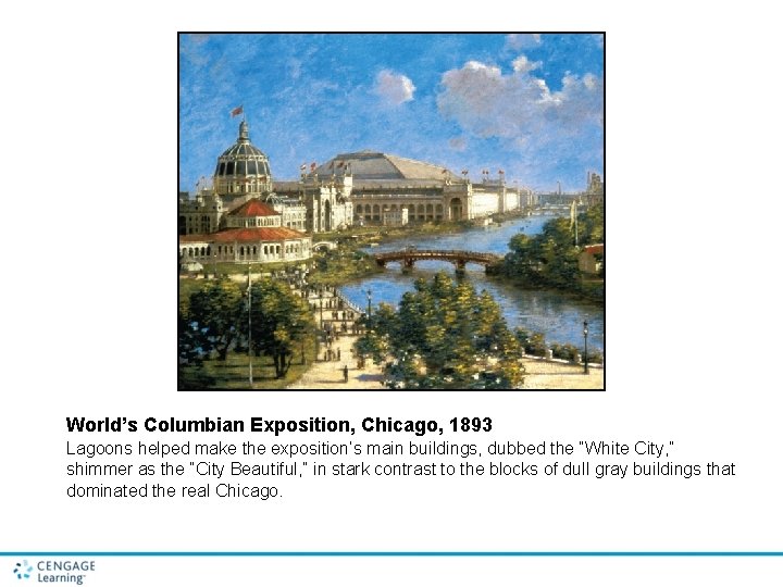 World’s Columbian Exposition, Chicago, 1893 Lagoons helped make the exposition’s main buildings, dubbed the
