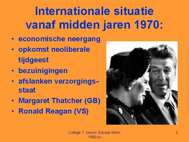 Internationale situatie vanaf midden jaren 1970: • economische neergang • opkomst neoliberale tijdgeest •