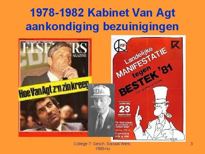 1978 -1982 Kabinet Van Agt aankondiging bezuinigingen College 7: Gesch. Sociaal Werk: 1980 -nu