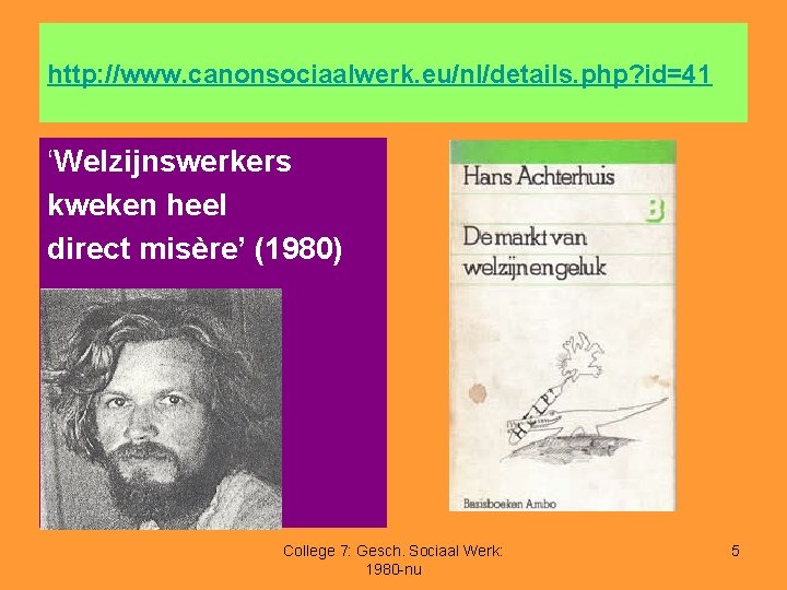 http: //www. canonsociaalwerk. eu/nl/details. php? id=41 ‘Welzijnswerkers kweken heel direct misère’ (1980) College 7: