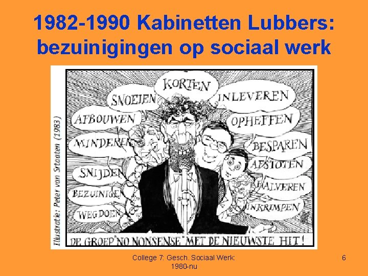 1982 -1990 Kabinetten Lubbers: bezuinigingen op sociaal werk College 7: Gesch. Sociaal Werk: 1980