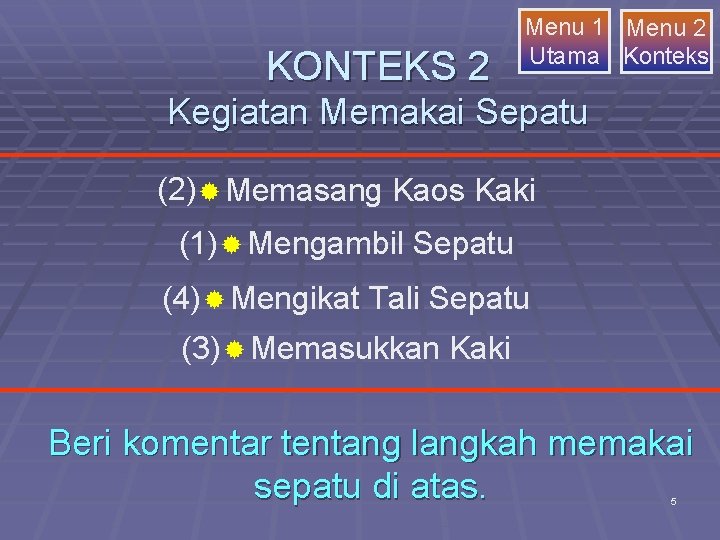 KONTEKS 2 Menu 1 Menu 2 Utama Konteks Kegiatan Memakai Sepatu (2) ® Memasang