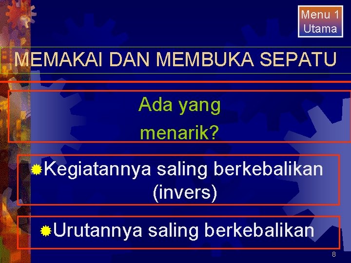 Menu 1 Utama MEMAKAI DAN MEMBUKA SEPATU Ada yang menarik? ®Kegiatannya ®Urutannya saling berkebalikan