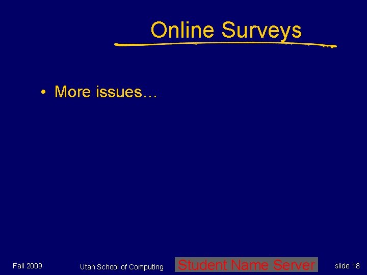 Online Surveys • More issues… Fall 2009 Utah School of Computing Student Name Server Online Surveys • More issues… Fall 2009 Utah School of Computing Student Name Server