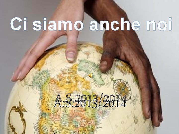 Ci siamo anche noi A. S. 2013/2014 