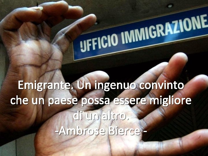 Emigrante. Un ingenuo convinto che un paese possa essere migliore di un altro. -Ambrose