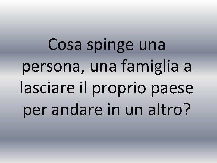 Cosa spinge una persona, una famiglia a lasciare il proprio paese per andare in