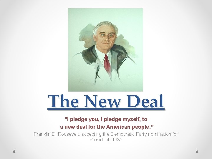The New Deal "I pledge you, I pledge myself, to a new deal for The New Deal "I pledge you, I pledge myself, to a new deal for