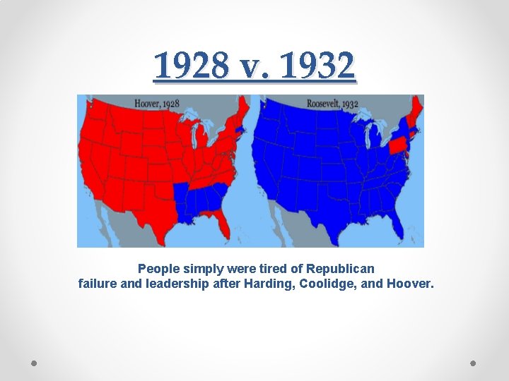 1928 v. 1932 People simply were tired of Republican failure and leadership after Harding, 1928 v. 1932 People simply were tired of Republican failure and leadership after Harding,