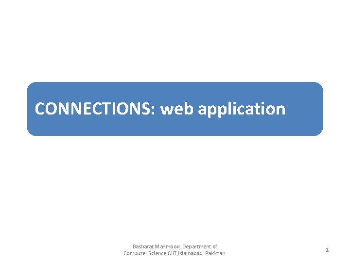 CONNECTIONS: web application Basharat Mahmood, Department of Computer Science, CIIT, Islamabad, Pakistan. 1 