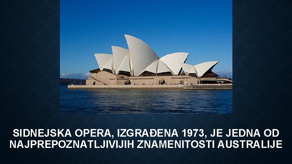 SIDNEJSKA OPERA, IZGRAĐENA 1973, JE JEDNA OD NAJPREPOZNATLJIVIJIH ZNAMENITOSTI AUSTRALIJE 