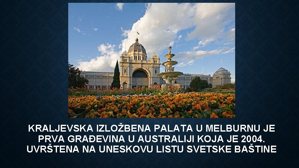 KRALJEVSKA IZLOŽBENA PALATA U MELBURNU JE PRVA GRAĐEVINA U AUSTRALIJI KOJA JE 2004. UVRŠTENA